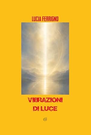 Copertina del libro Vibrazioni di Luce di Lucia Ferrigno pubblicato da Casa Editrice CTL Livorno e disponibile su Amazon.