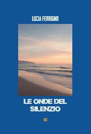 Copertina del libro autobiografico Le onde del silenzio di Lucia Ferrigno pubblicato da Casa Editrice CTL Livorno e disponibile su Amazon.